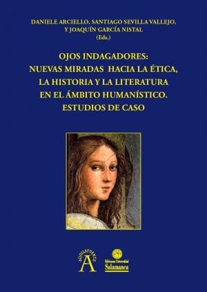 Ojos indagadores: nuevas miradas hacia la ética, la historia y la literatura en el ámbito humanístico. Estudios de caso